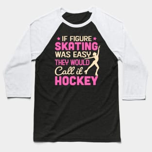 If Figure Skating Was Easy They Would Call It Hockey Baseball T-Shirt